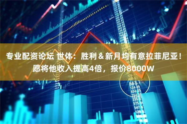 专业配资论坛 世体：胜利＆新月均有意拉菲尼亚！愿将他收入提高4倍，报价8000W